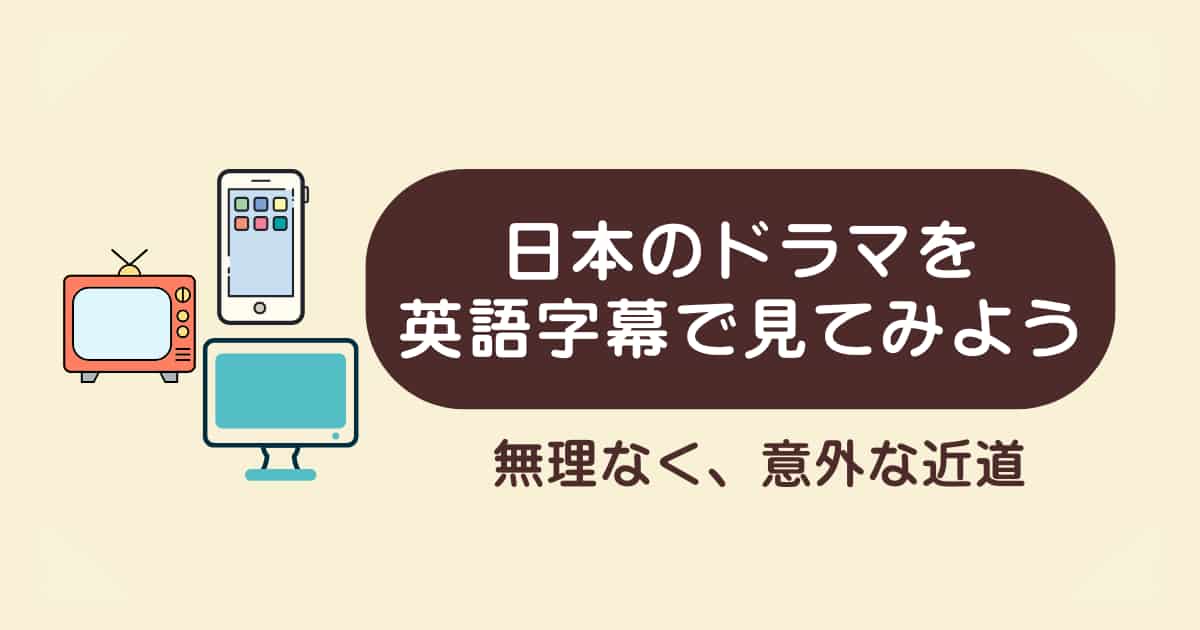 【英語学習に挫折しそうなあなたへ】海外ドラマはまだ早い？意外な近道、日本のドラマを英語字幕で見てみよう
