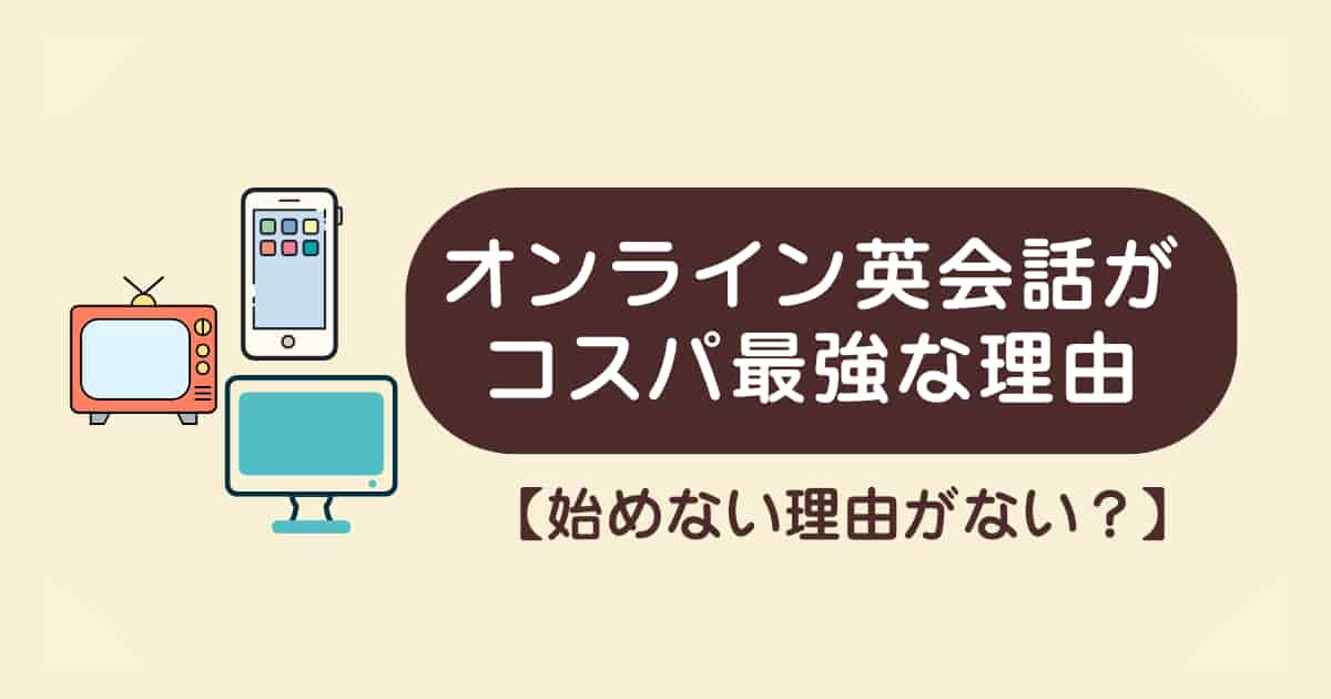 【始めない理由がない？】オンライン英会話がコスパ最強な3つの理由と始め方